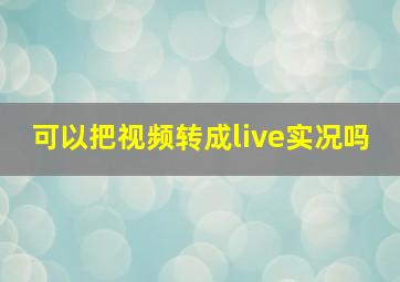 可以把视频转成live实况吗