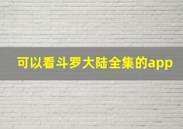 可以看斗罗大陆全集的app