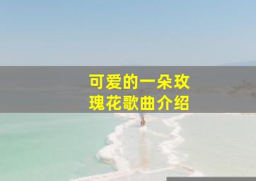 可爱的一朵玫瑰花歌曲介绍