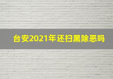 台安2021年还扫黑除恶吗