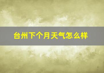 台州下个月天气怎么样