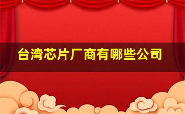 台湾芯片厂商有哪些公司