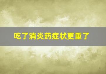 吃了消炎药症状更重了