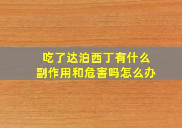 吃了达泊西丁有什么副作用和危害吗怎么办