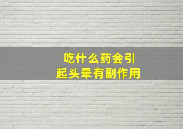 吃什么药会引起头晕有副作用