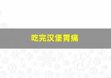 吃完汉堡胃痛