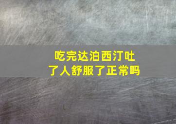 吃完达泊西汀吐了人舒服了正常吗