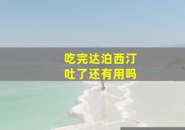 吃完达泊西汀吐了还有用吗