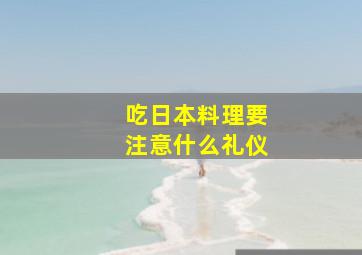 吃日本料理要注意什么礼仪