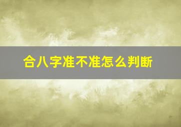 合八字准不准怎么判断