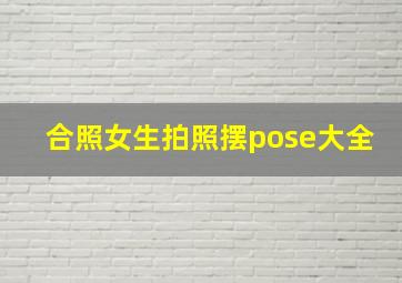 合照女生拍照摆pose大全