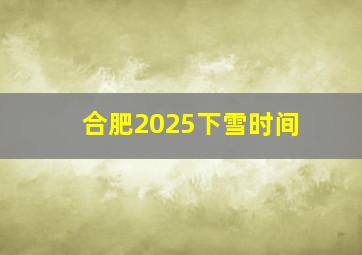 合肥2025下雪时间