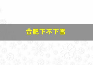 合肥下不下雪