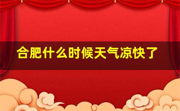 合肥什么时候天气凉快了