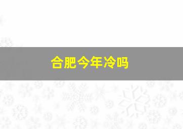 合肥今年冷吗