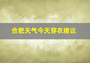 合肥天气今天穿衣建议