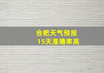 合肥天气预报15天准确率高