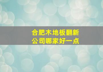 合肥木地板翻新公司哪家好一点