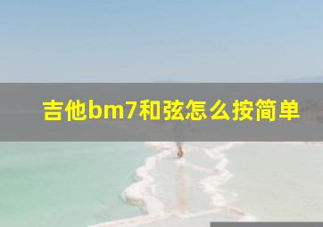 吉他bm7和弦怎么按简单