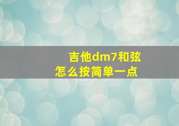 吉他dm7和弦怎么按简单一点