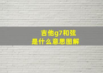 吉他g7和弦是什么意思图解