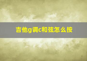 吉他g调c和弦怎么按