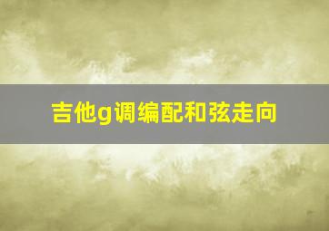 吉他g调编配和弦走向