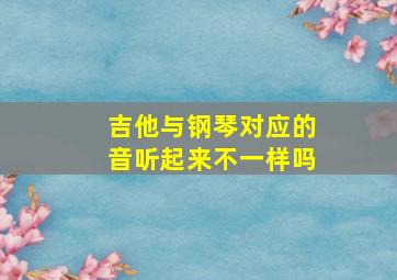 吉他与钢琴对应的音听起来不一样吗