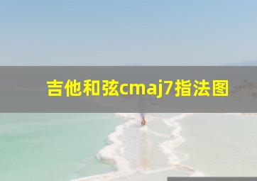 吉他和弦cmaj7指法图