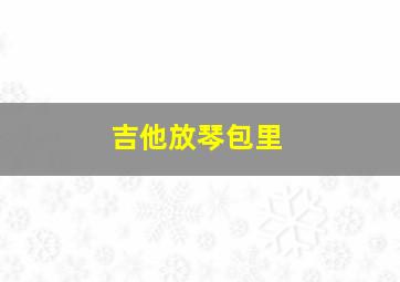 吉他放琴包里