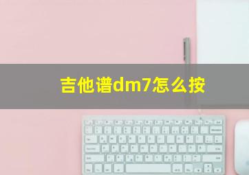 吉他谱dm7怎么按