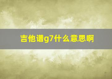 吉他谱g7什么意思啊