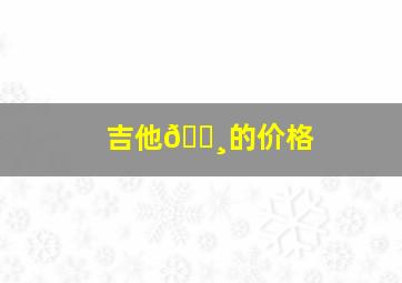 吉他🎸的价格