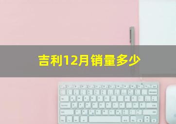 吉利12月销量多少