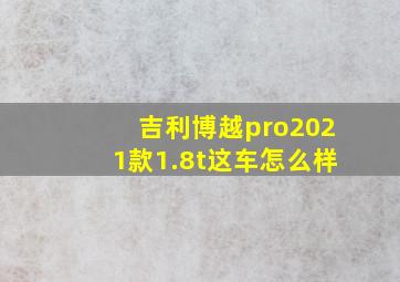 吉利博越pro2021款1.8t这车怎么样