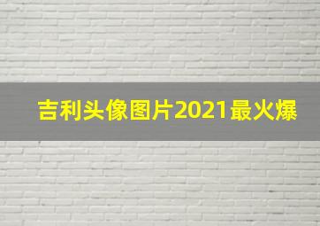 吉利头像图片2021最火爆