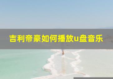 吉利帝豪如何播放u盘音乐