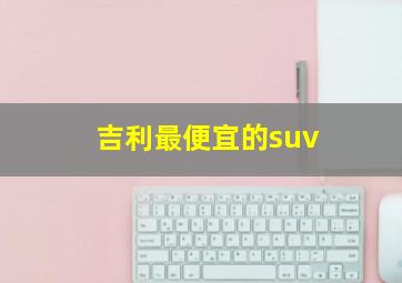 吉利最便宜的suv