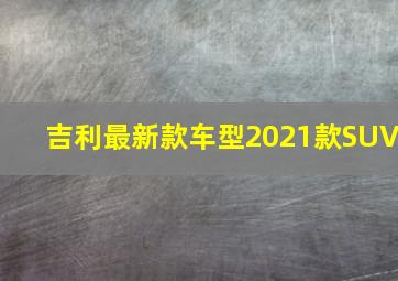 吉利最新款车型2021款SUV