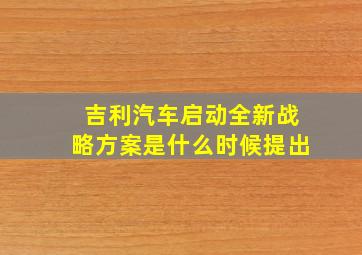 吉利汽车启动全新战略方案是什么时候提出