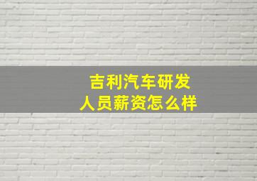 吉利汽车研发人员薪资怎么样