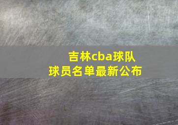 吉林cba球队球员名单最新公布