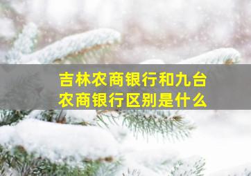 吉林农商银行和九台农商银行区别是什么