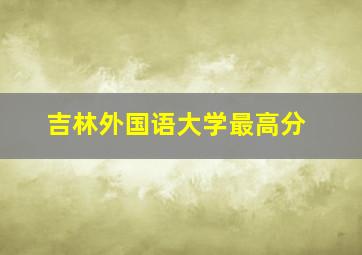 吉林外国语大学最高分