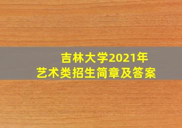 吉林大学2021年艺术类招生简章及答案