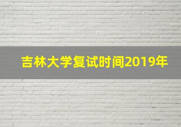 吉林大学复试时间2019年