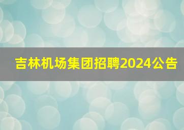 吉林机场集团招聘2024公告