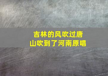 吉林的风吹过唐山吹到了河南原唱