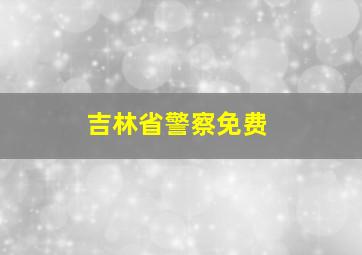 吉林省警察免费