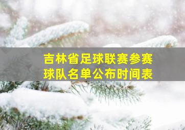 吉林省足球联赛参赛球队名单公布时间表